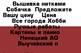 Вышивка нитками Собачка. Предложите Вашу цену! › Цена ­ 3 000 - Все города Хобби. Ручные работы » Картины и панно   . Ненецкий АО,Выучейский п.